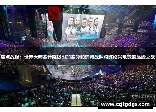 焦点战报：世界大师赛升降级附加赛呼和浩特战队对阵绍兴电竞的巅峰之战