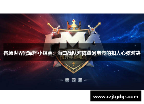客场世界冠军杯小组赛：海口战队对阵漯河电竞的扣人心弦对决